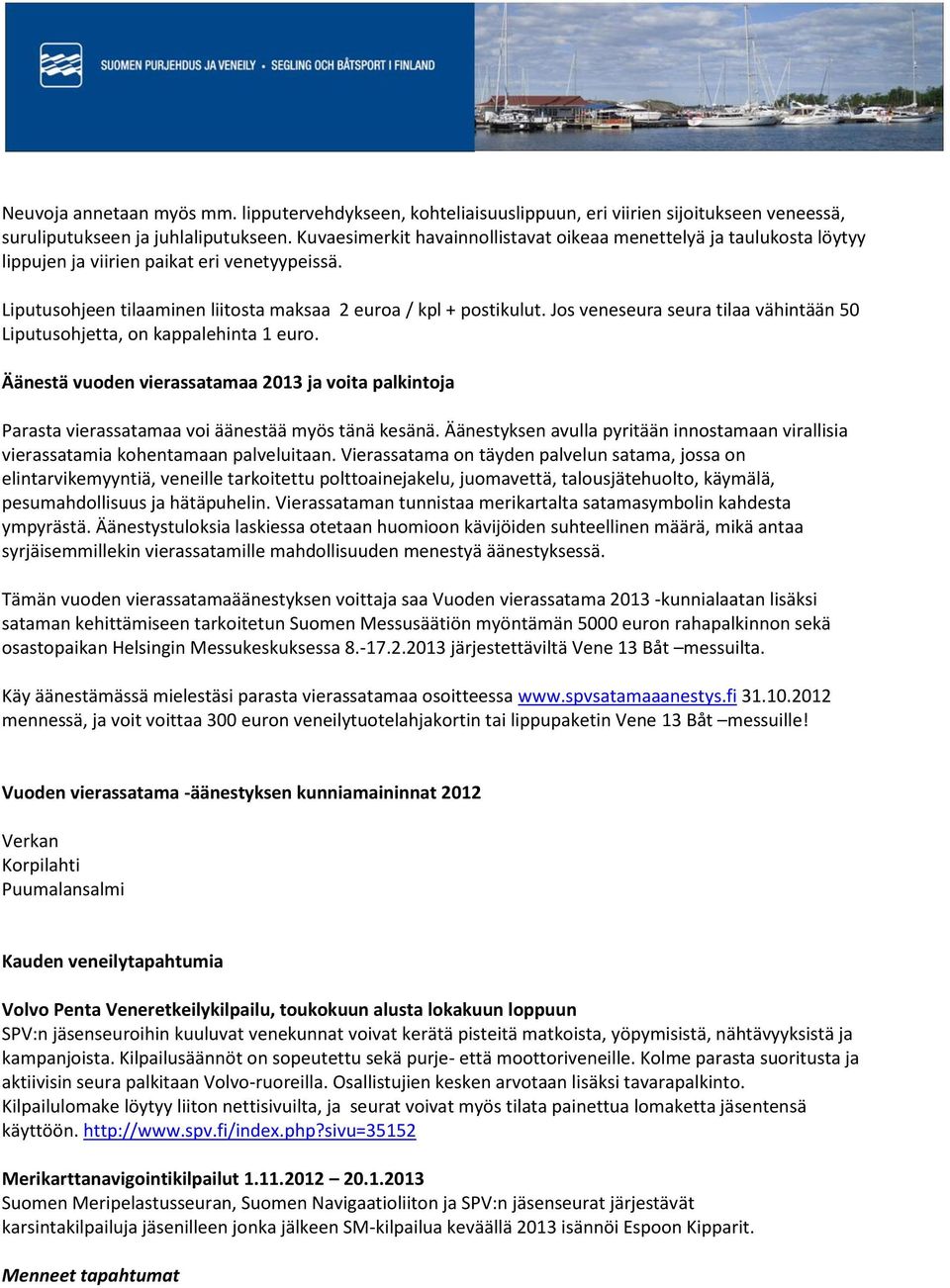 Jos veneseura seura tilaa vähintään 50 Liputusohjetta, on kappalehinta 1 euro. Äänestä vuoden vierassatamaa 2013 ja voita palkintoja Parasta vierassatamaa voi äänestää myös tänä kesänä.