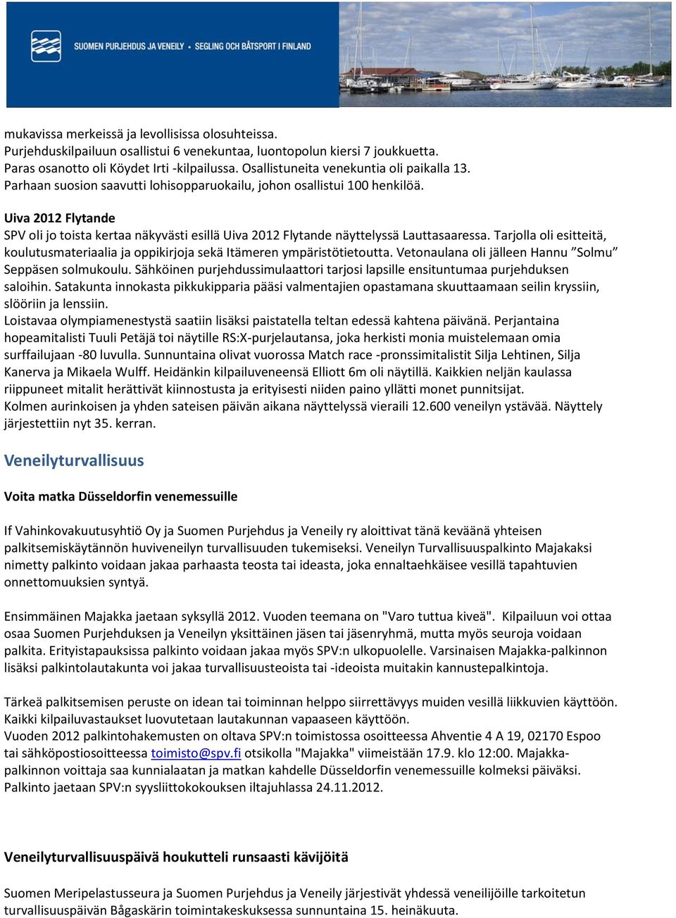 Uiva 2012 Flytande SPV oli jo toista kertaa näkyvästi esillä Uiva 2012 Flytande näyttelyssä Lauttasaaressa. Tarjolla oli esitteitä, koulutusmateriaalia ja oppikirjoja sekä Itämeren ympäristötietoutta.