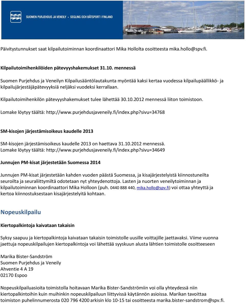 Kilpailutoimihenkilön pätevyyshakemukset tulee lähettää 30.10.2012 mennessä liiton toimistoon. Lomake löytyy täältä: http://www.purjehdusjaveneily.fi/index.php?