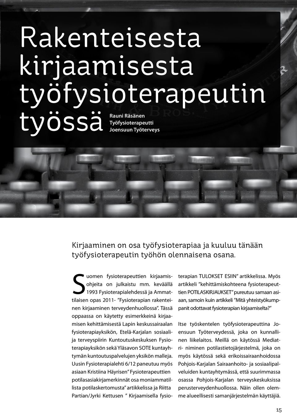 Tässä oppaassa on käytetty esimerkkeinä kirjaamisen kehittämisestä Lapin keskussairaalan fysioterapiayksikön, Etelä-Karjalan sosiaalija terveyspiirin Kuntoutuskeskuksen Fysioterapiayksikön sekä