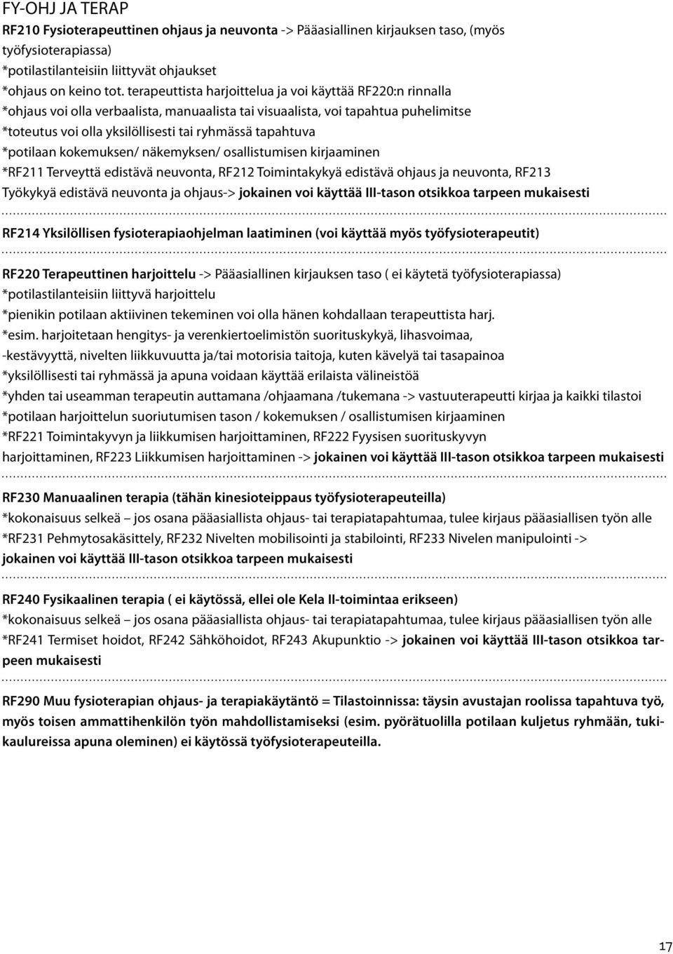 *potilaan kokemuksen/ näkemyksen/ osallistumisen kirjaaminen *RF211 Terveyttä edistävä neuvonta, RF212 Toimintakykyä edistävä ohjaus ja neuvonta, RF213 Työkykyä edistävä neuvonta ja ohjaus-> jokainen