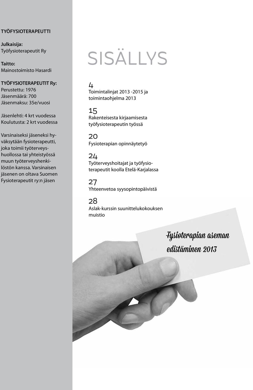 Varsinaisen jäsenen on oltava Suomen Fysioterapeutit ry:n jäsen SISÄLLYS 4 Toimintalinjat 2013-2015 ja toimintaohjelma 2013 15 Rakenteisesta kirjaamisesta työfysioterapeutin työssä 20