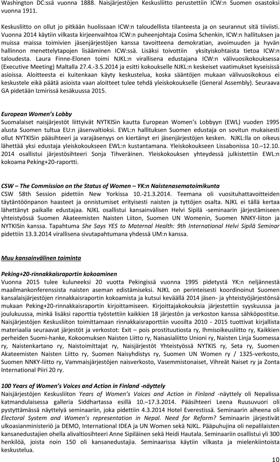 Vuonna 2014 käytiin vilkasta kirjeenvaihtoa ICW:n puheenjohtaja Cosima Schenkin, ICW:n hallituksen ja muissa maissa toimivien jäsenjärjestöjen kanssa tavoitteena demokratian, avoimuuden ja hyvän