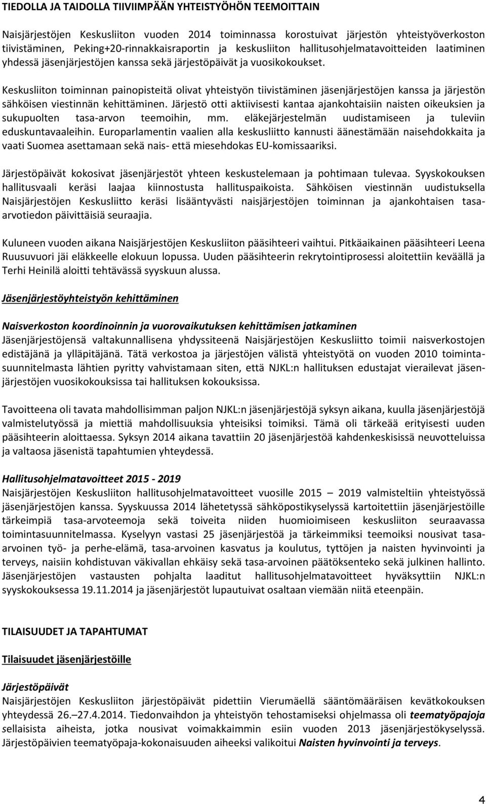 Keskusliiton toiminnan painopisteitä olivat yhteistyön tiivistäminen jäsenjärjestöjen kanssa ja järjestön sähköisen viestinnän kehittäminen.