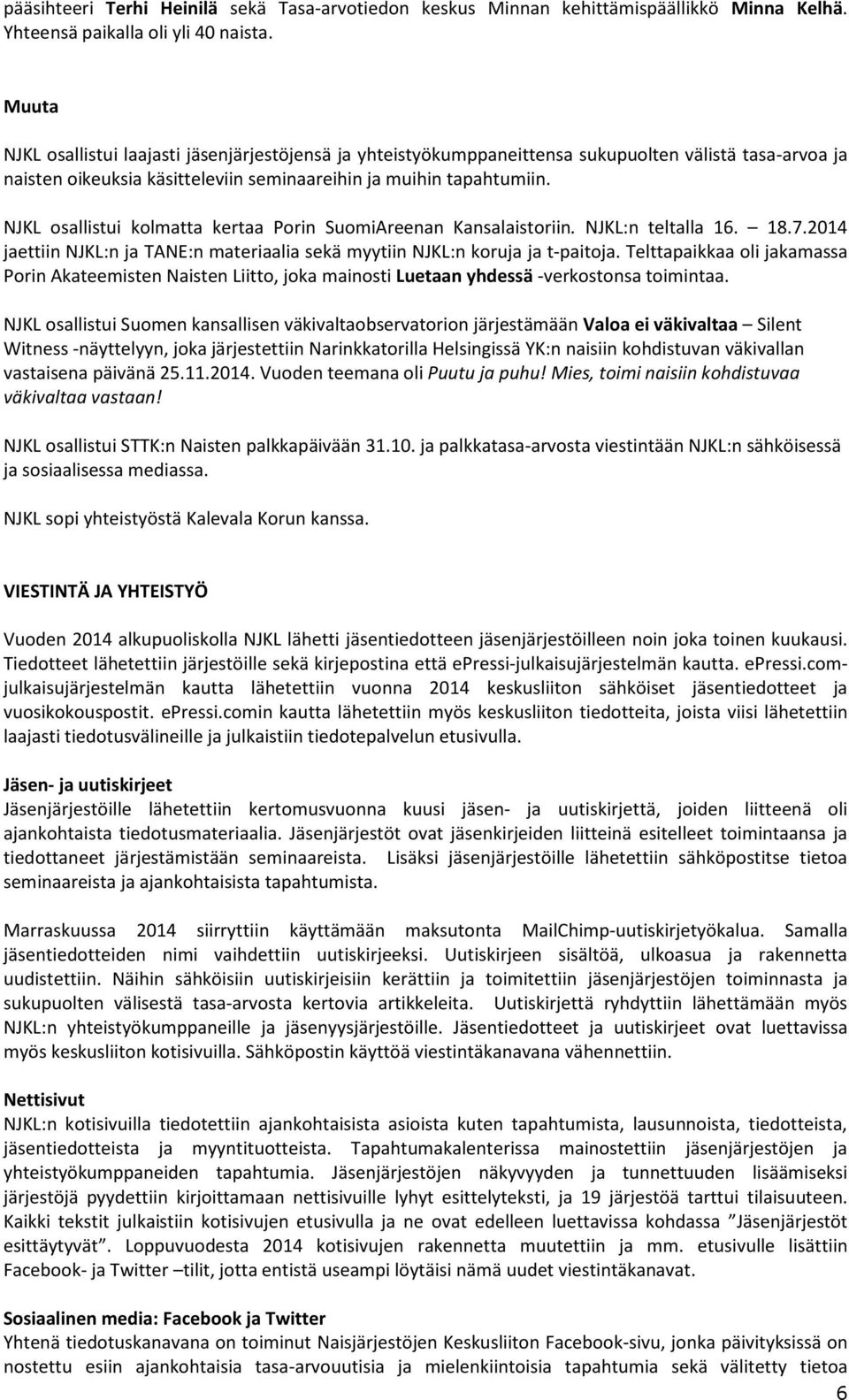 NJKL osallistui kolmatta kertaa Porin SuomiAreenan Kansalaistoriin. NJKL:n teltalla 16. 18.7.2014 jaettiin NJKL:n ja TANE:n materiaalia sekä myytiin NJKL:n koruja ja t-paitoja.