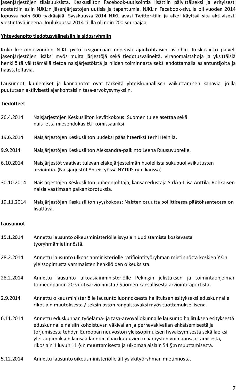 Joulukuussa 2014 tilillä oli noin 200 seuraajaa. Yhteydenpito tiedotusvälineisiin ja sidosryhmiin Koko kertomusvuoden NJKL pyrki reagoimaan nopeasti ajankohtaisiin asioihin.