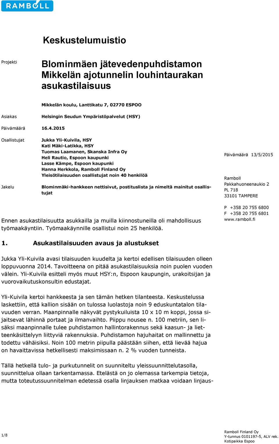 2015 Osallistujat Jakelu Jukka Yli-Kuivila, HSY Kati Mäki-Latikka, HSY Tuomas Laamanen, Skanska Infra Oy Heli Rautio, Espoon kaupunki Lasse Kämpe, Espoon kaupunki Hanna Herkkola, Ramboll Finland Oy