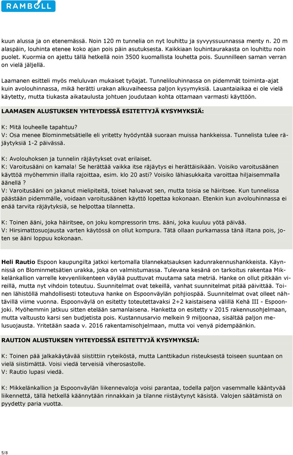 Laamanen esitteli myös meluluvan mukaiset työajat. Tunnelilouhinnassa on pidemmät toiminta-ajat kuin avolouhinnassa, mikä herätti urakan alkuvaiheessa paljon kysymyksiä.