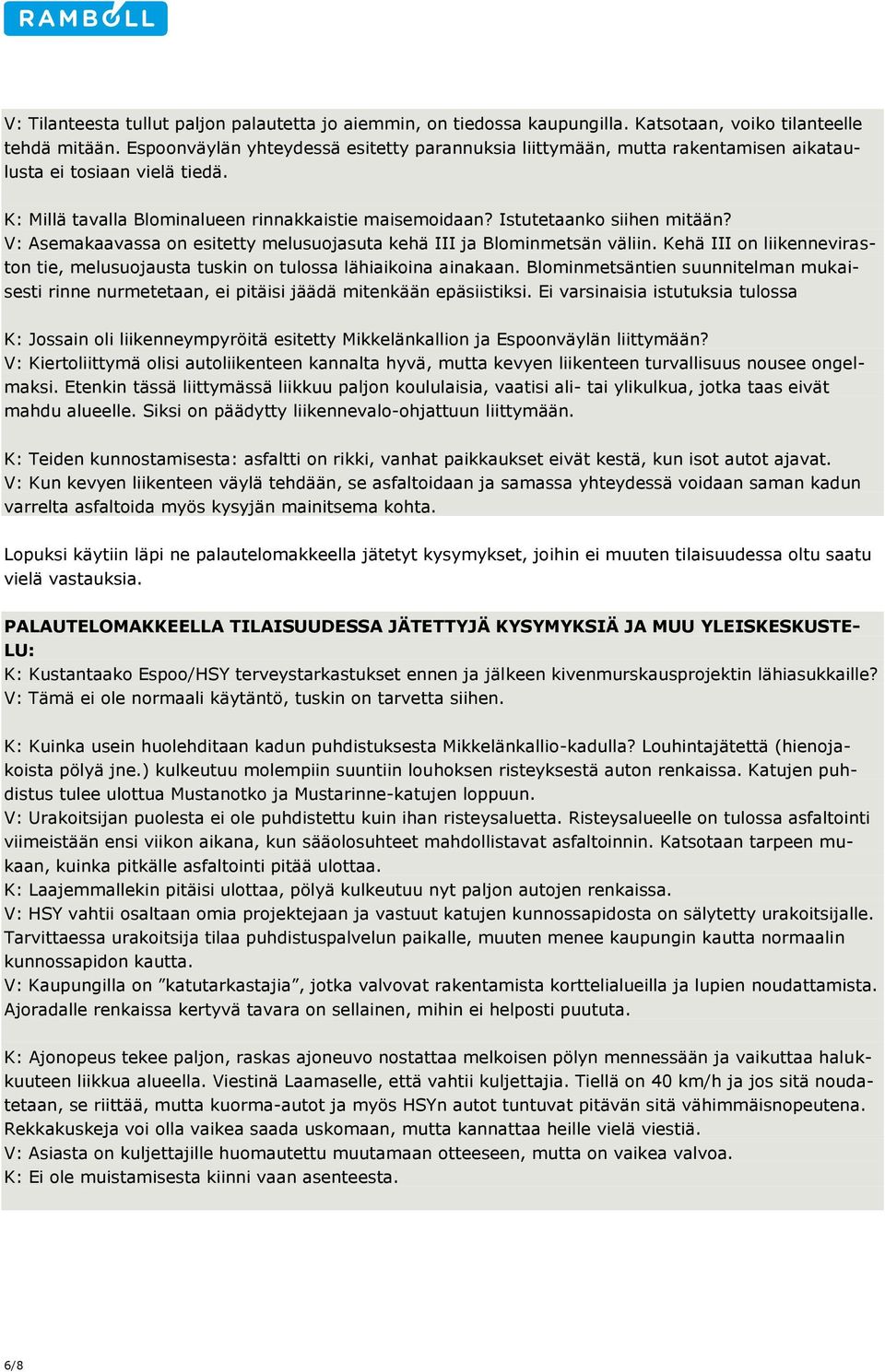 V: Asemakaavassa on esitetty melusuojasuta kehä III ja Blominmetsän väliin. Kehä III on liikenneviraston tie, melusuojausta tuskin on tulossa lähiaikoina ainakaan.