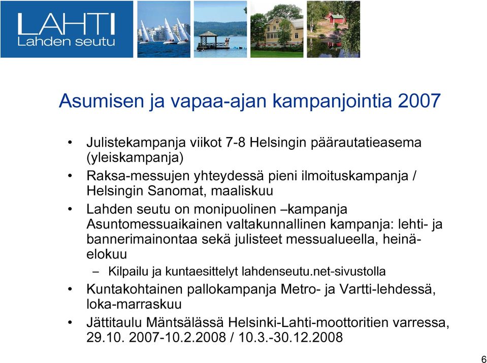 bannerimainontaa sekä julisteet messualueella, heinäelokuu Kilpailu ja kuntaesittelyt lahdenseutu.