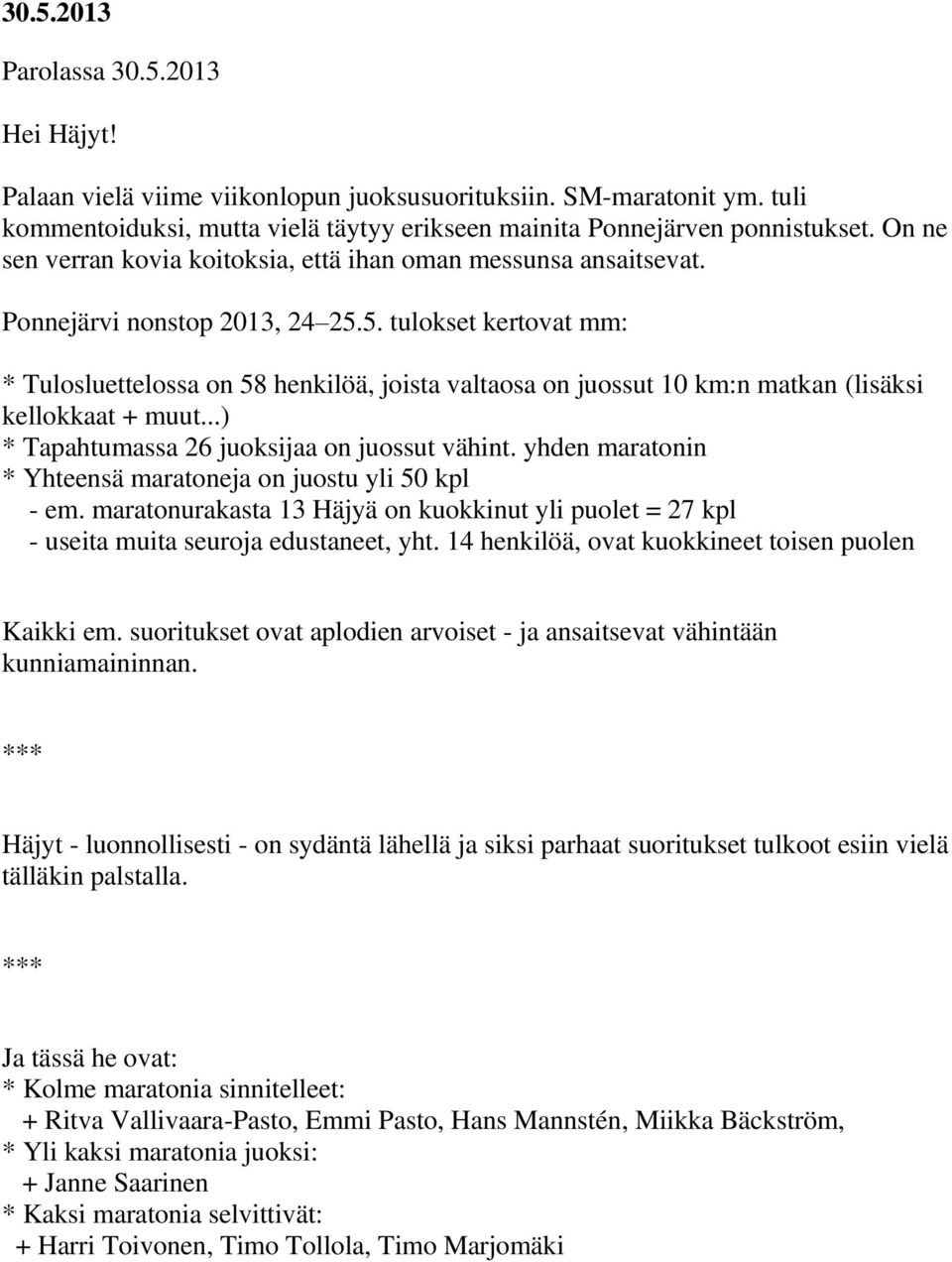 5. tulokset kertovat mm: * Tulosluettelossa on 58 henkilöä, joista valtaosa on juossut 10 km:n matkan (lisäksi kellokkaat + muut...) * Tapahtumassa 26 juoksijaa on juossut vähint.