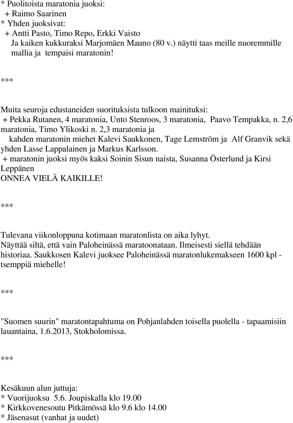 2,6 maratonia, Timo Ylikoski n. 2,3 maratonia ja kahden maratonin miehet Kalevi Saukkonen, Tage Lemström ja Alf Granvik sekä yhden Lasse Lappalainen ja Markus Karlsson.