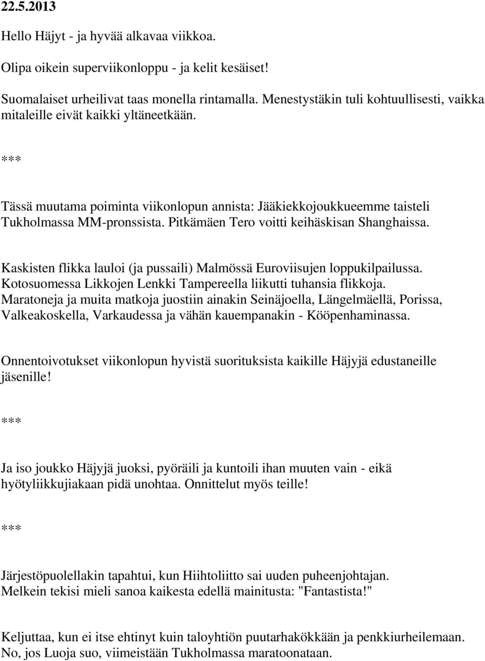 Pitkämäen Tero voitti keihäskisan Shanghaissa. Kaskisten flikka lauloi (ja pussaili) Malmössä Euroviisujen loppukilpailussa. Kotosuomessa Likkojen Lenkki Tampereella liikutti tuhansia flikkoja.