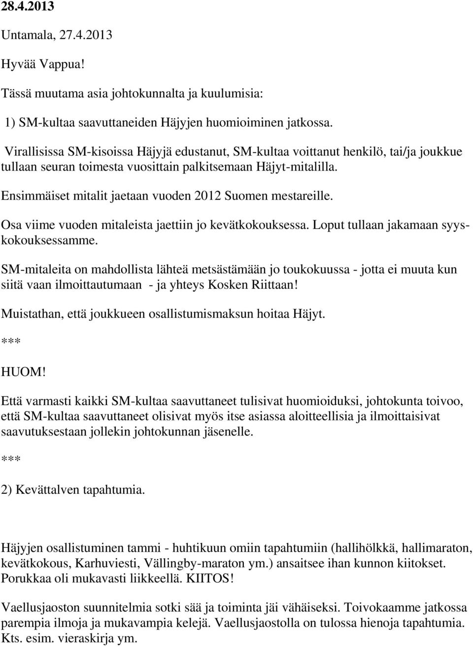 Ensimmäiset mitalit jaetaan vuoden 2012 Suomen mestareille. Osa viime vuoden mitaleista jaettiin jo kevätkokouksessa. Loput tullaan jakamaan syyskokouksessamme.