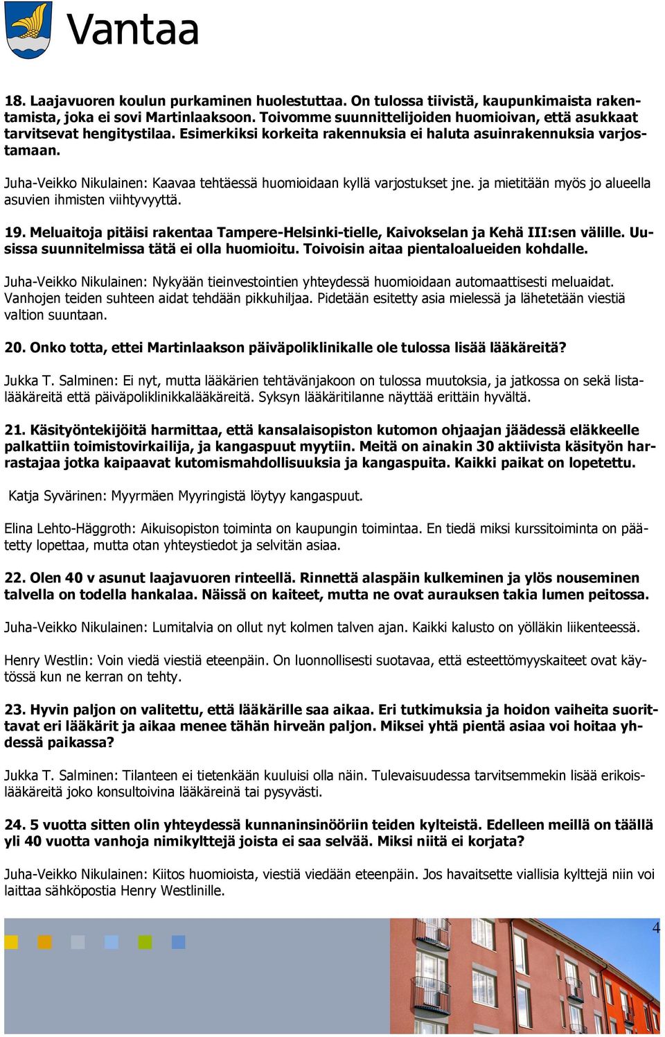 Juha-Veikko Nikulainen: Kaavaa tehtäessä huomioidaan kyllä varjostukset jne. ja mietitään myös jo alueella asuvien ihmisten viihtyvyyttä. 19.