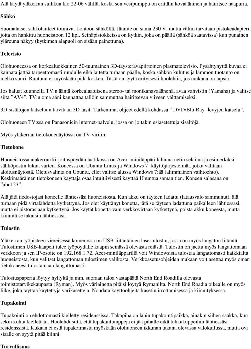 Seinäpistokkeissa on kytkin, joka on päällä (sähköä saatavissa) kun punainen yläreuna näkyy (kytkimen alapuoli on sisään painettuna).