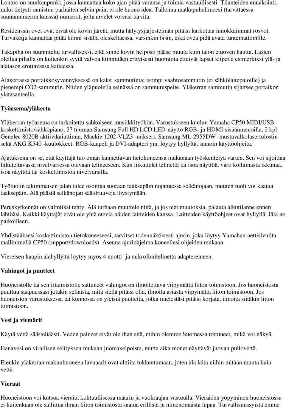 Residenssin ovet ovat eivät ole kovin järeät, mutta hälytysjärjestelmän pitäisi karkottaa innokkaimmat rosvot.