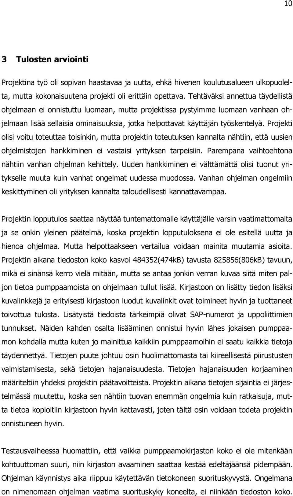 Projekti olisi voitu toteuttaa toisinkin, mutta projektin toteutuksen kannalta nähtiin, että uusien ohjelmistojen hankkiminen ei vastaisi yrityksen tarpeisiin.