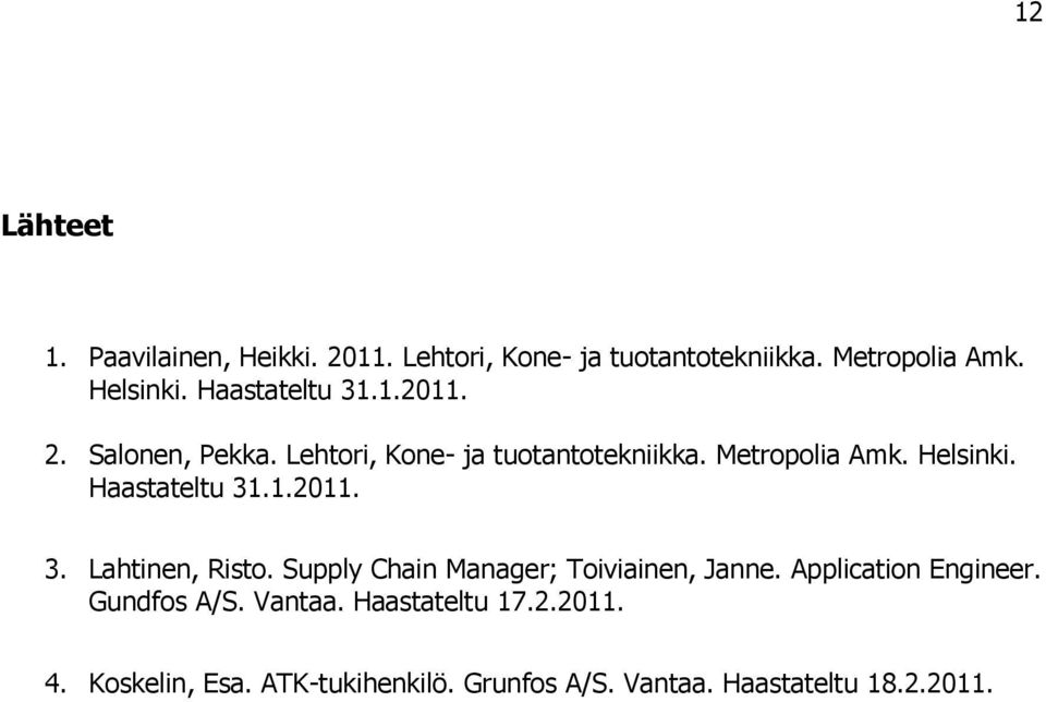 Haastateltu 31.1.2011. 3. Lahtinen, Risto. Supply Chain Manager; Toiviainen, Janne. Application Engineer.