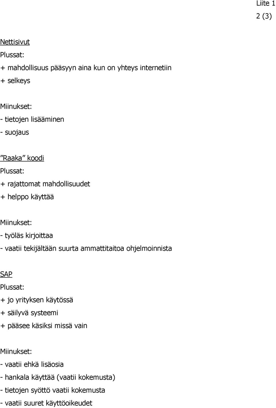 tekijältään suurta ammattitaitoa ohjelmoinnista SAP Plussat: + jo yrityksen käytössä + säilyvä systeemi + pääsee käsiksi missä