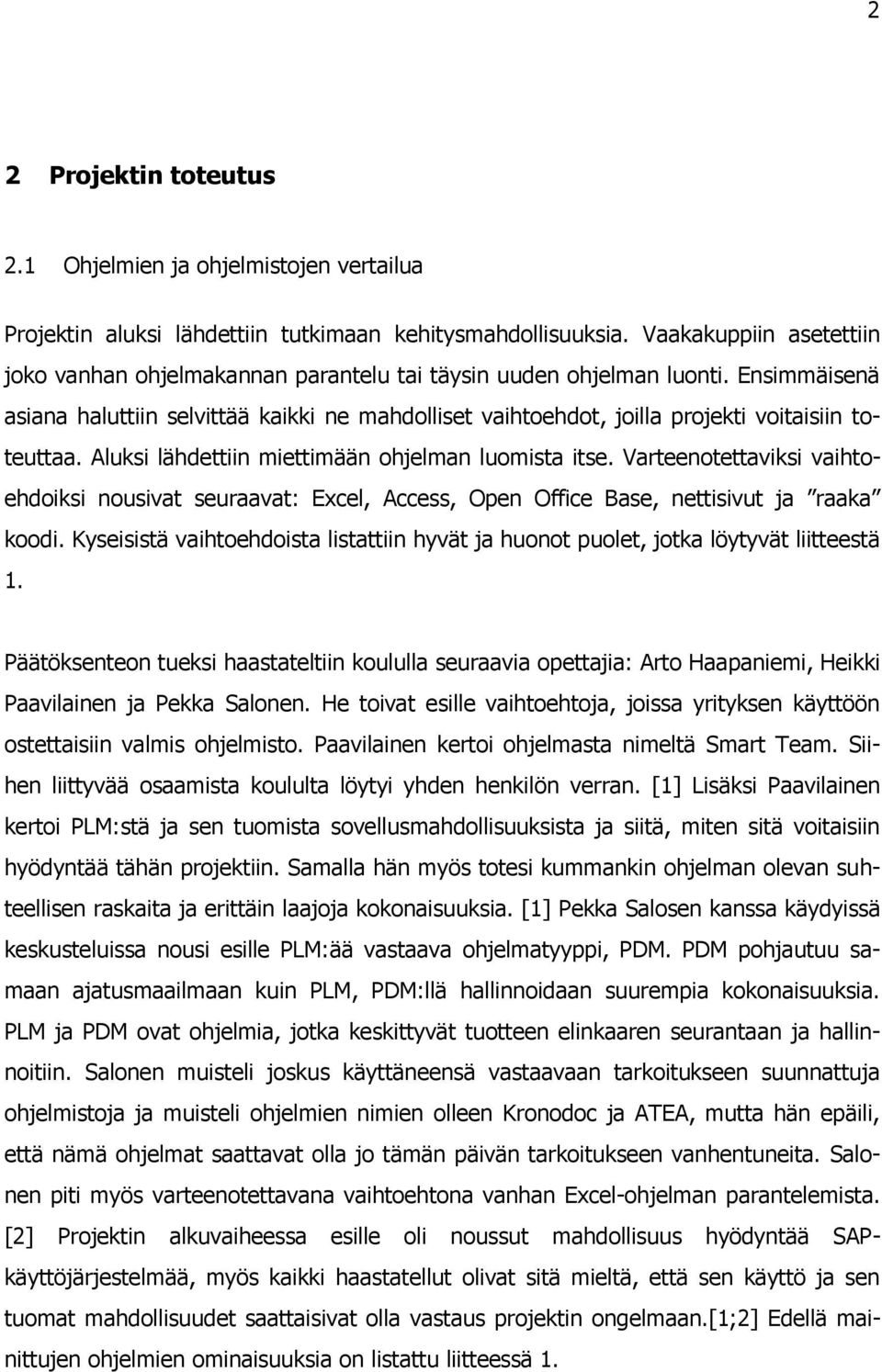 Ensimmäisenä asiana haluttiin selvittää kaikki ne mahdolliset vaihtoehdot, joilla projekti voitaisiin toteuttaa. Aluksi lähdettiin miettimään ohjelman luomista itse.