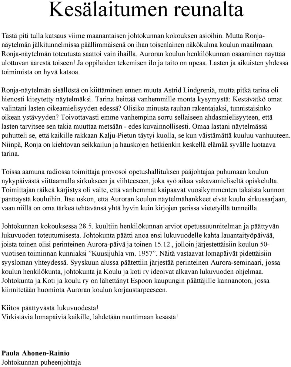 Lasten ja aikuisten yhdessä toimimista on hyvä katsoa. Ronja-näytelmän sisällöstä on kiittäminen ennen muuta Astrid Lindgreniä, mutta pitkä tarina oli hienosti kiteytetty näytelmäksi.