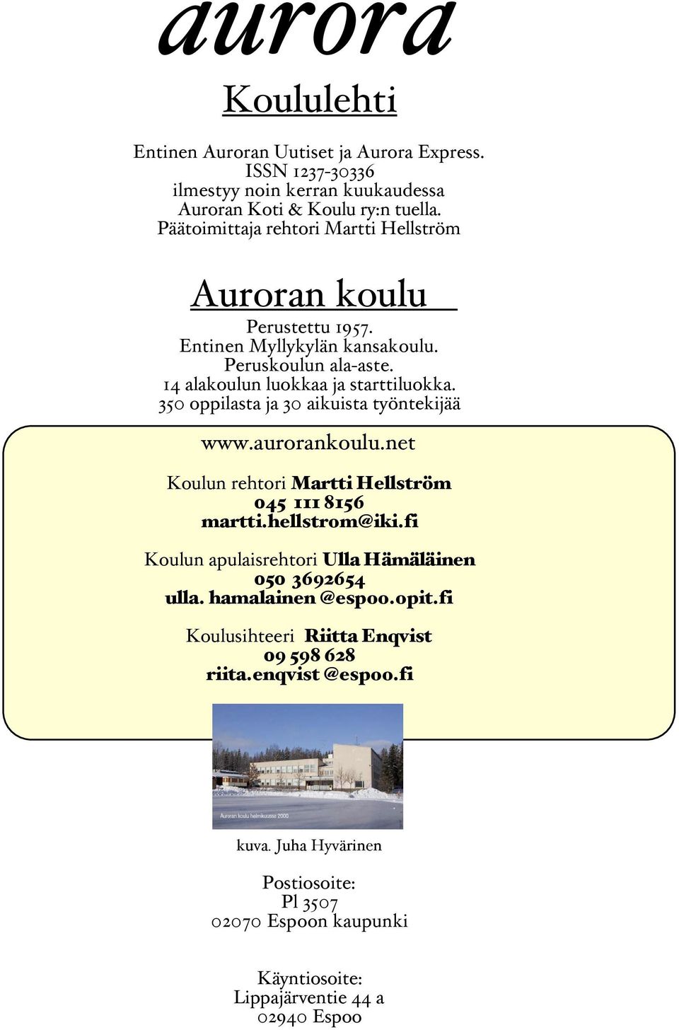 350 oppilasta ja 30 aikuista työntekijää www.aurorankoulu.net Koulun rehtori Martti Hellström 045 111 8156 martti.hellstrom@iki.