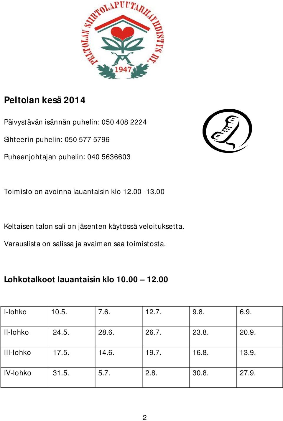 Varauslista on salissa ja avaimen saa toimistosta. Lohkotalkoot lauantaisin klo 10.00 12.00 I-lohko 10.5. 7.6. 12.7. 9.