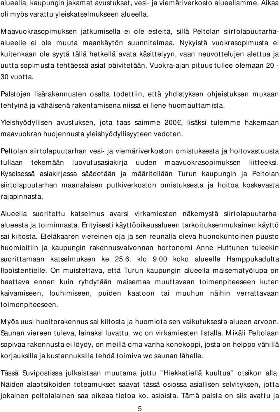 Nykyistä vuokrasopimusta ei kuitenkaan ole syytä tällä hetkellä avata käsittelyyn, vaan neuvottelujen alettua ja uutta sopimusta tehtäessä asiat päivitetään.