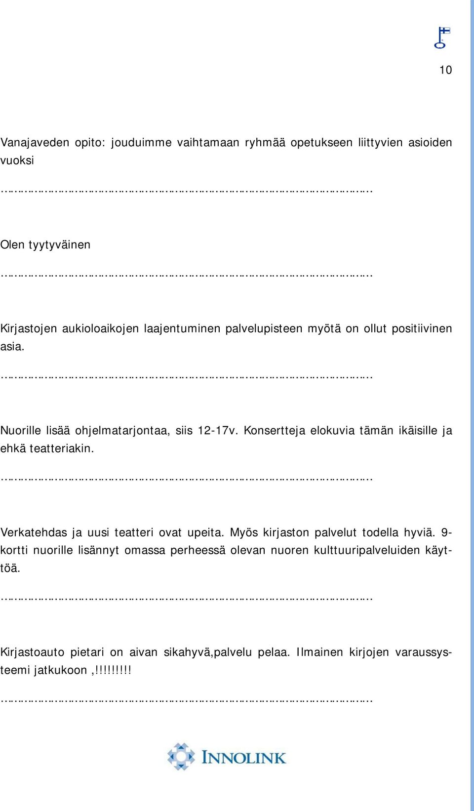 Konsertteja elokuvia tämän ikäisille ja ehkä teatteriakin. Verkatehdas ja uusi teatteri ovat upeita. Myös kirjaston palvelut todella hyviä.