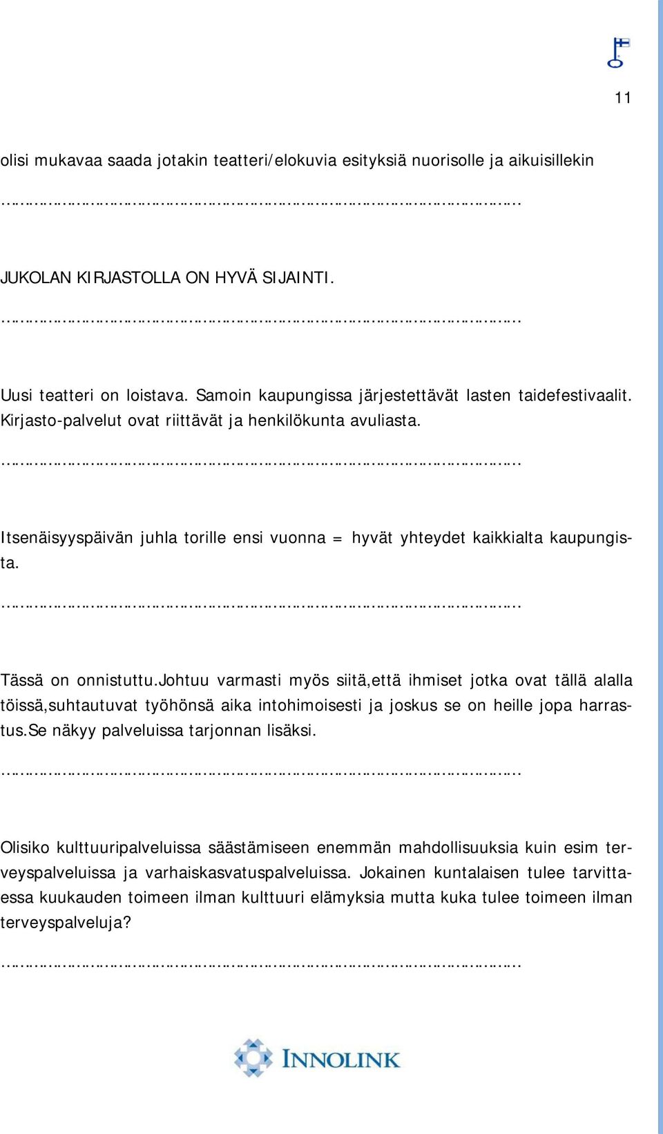 Itsenäisyyspäivän juhla torille ensi vuonna = hyvät yhteydet kaikkialta kaupungista. Tässä on onnistuttu.