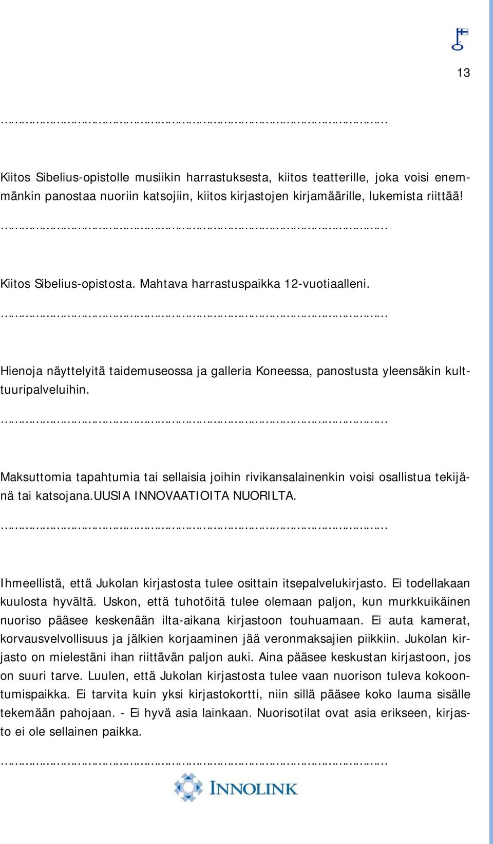 Maksuttomia tapahtumia tai sellaisia joihin rivikansalainenkin voisi osallistua tekijänä tai katsojana.uusia INNOVAATIOITA NUORILTA.