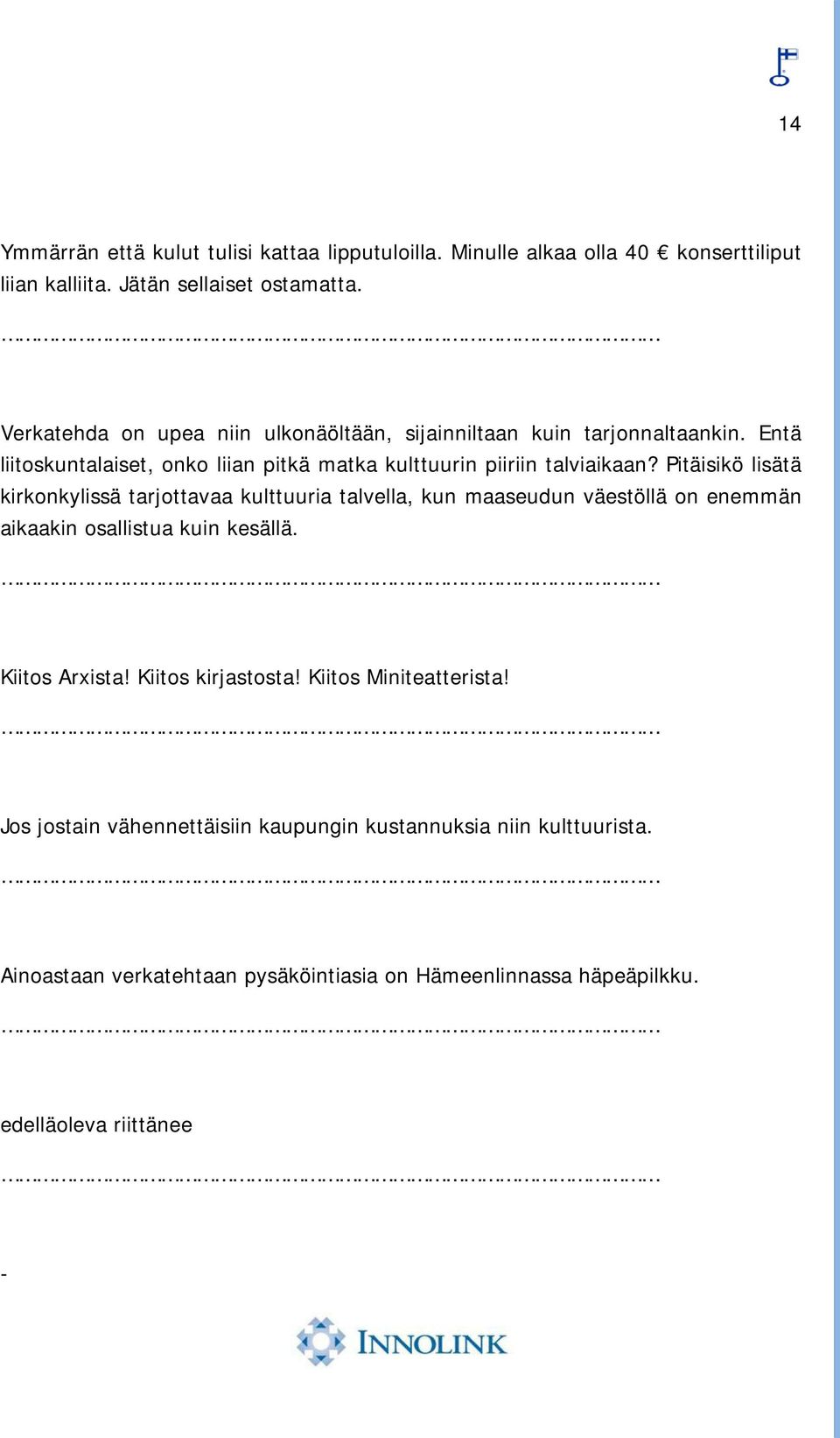 Pitäisikö lisätä kirkonkylissä tarjottavaa kulttuuria talvella, kun maaseudun väestöllä on enemmän aikaakin osallistua kuin kesällä. Kiitos Arxista!