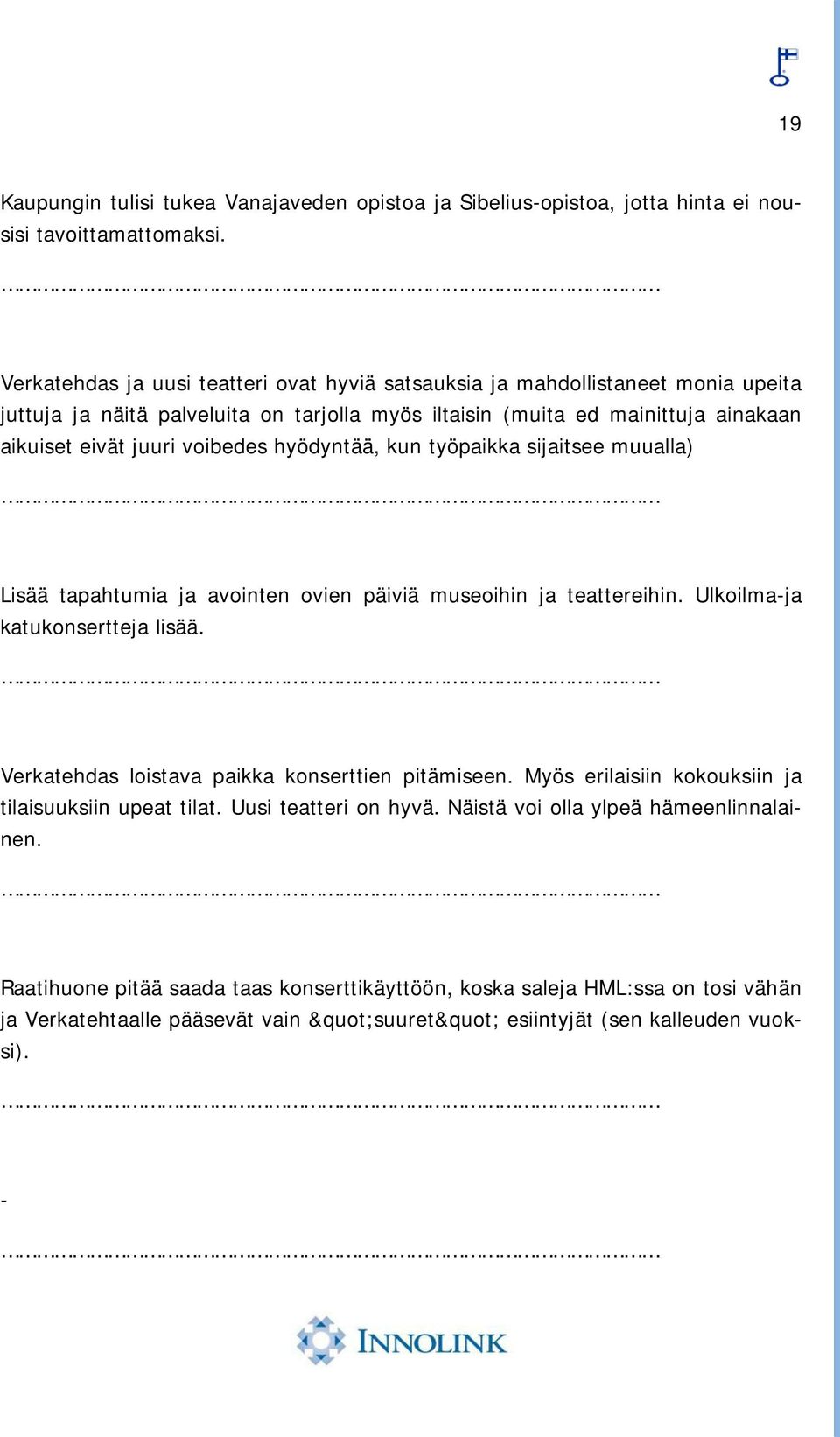 hyödyntää, kun työpaikka sijaitsee muualla) Lisää tapahtumia ja avointen ovien päiviä museoihin ja teattereihin. Ulkoilma-ja katukonsertteja lisää.