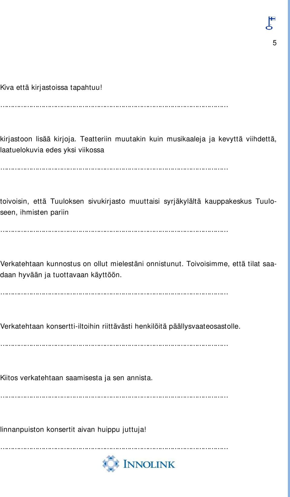 muuttaisi syrjäkylältä kauppakeskus Tuuloseen, ihmisten pariin Verkatehtaan kunnostus on ollut mielestäni onnistunut.