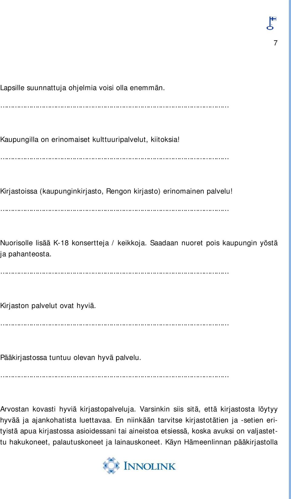 Kirjaston palvelut ovat hyviä. Pääkirjastossa tuntuu olevan hyvä palvelu. Arvostan kovasti hyviä kirjastopalveluja.