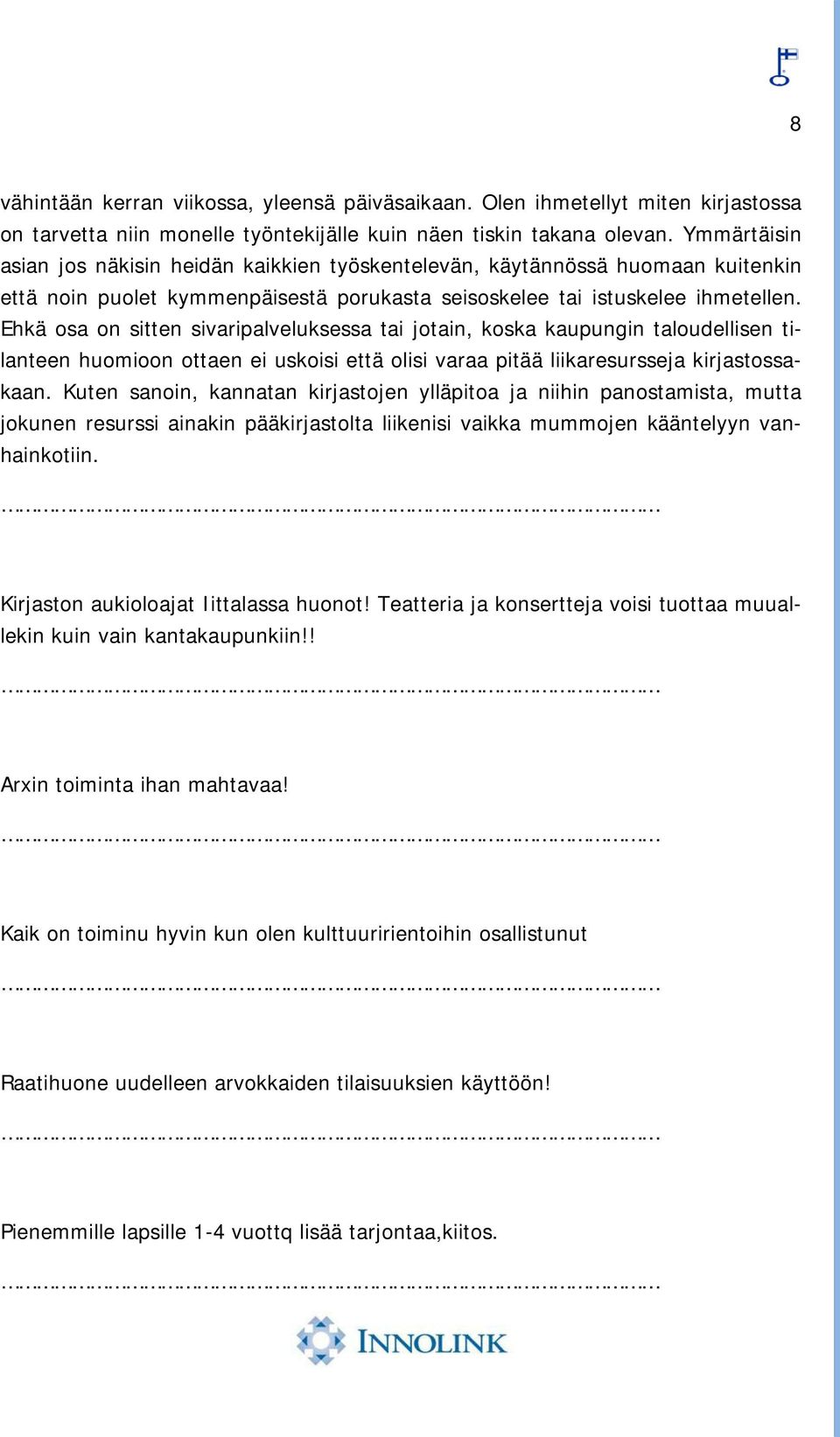 Ehkä osa on sitten sivaripalveluksessa tai jotain, koska kaupungin taloudellisen tilanteen huomioon ottaen ei uskoisi että olisi varaa pitää liikaresursseja kirjastossakaan.