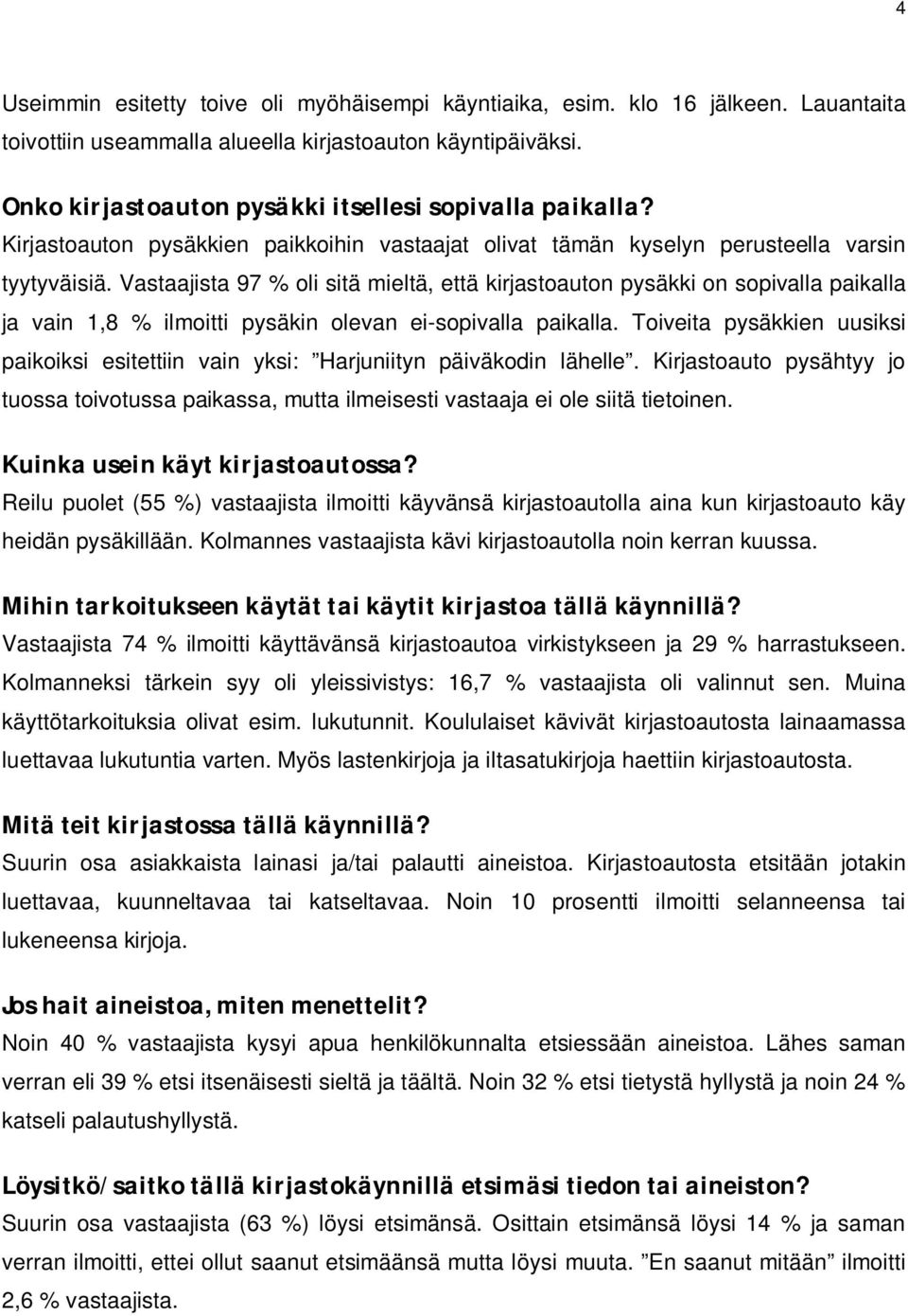 Vastaajista 97 % oli sitä mieltä, että kirjastoauton pysäkki on sopivalla paikalla ja vain 1,8 % ilmoitti pysäkin olevan ei-sopivalla paikalla.