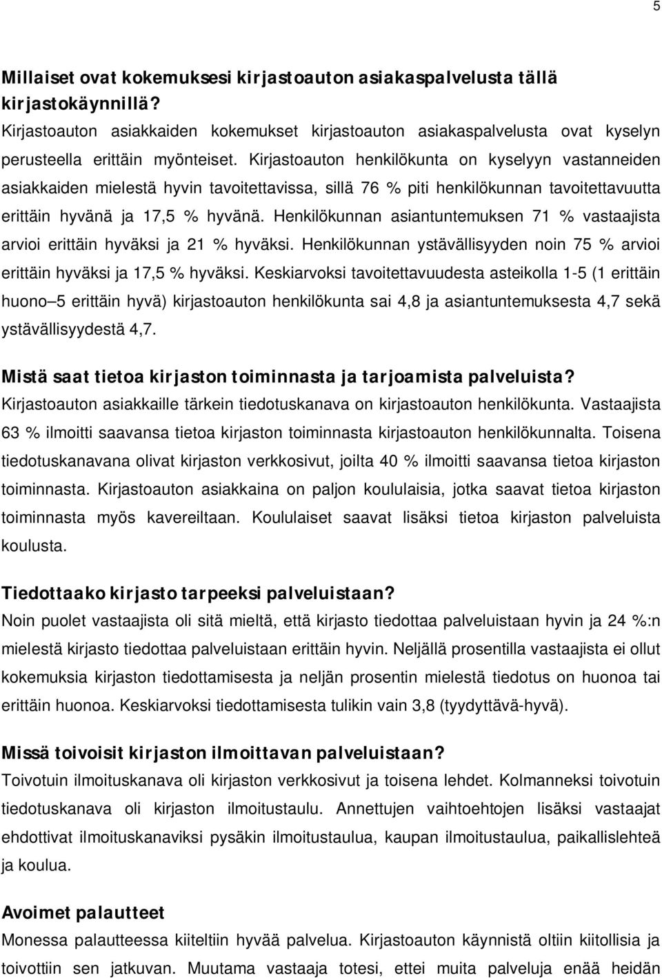 Henkilökunnan asiantuntemuksen 71 % vastaajista arvioi erittäin hyväksi ja 21 % hyväksi. Henkilökunnan ystävällisyyden noin 75 % arvioi erittäin hyväksi ja 17,5 % hyväksi.