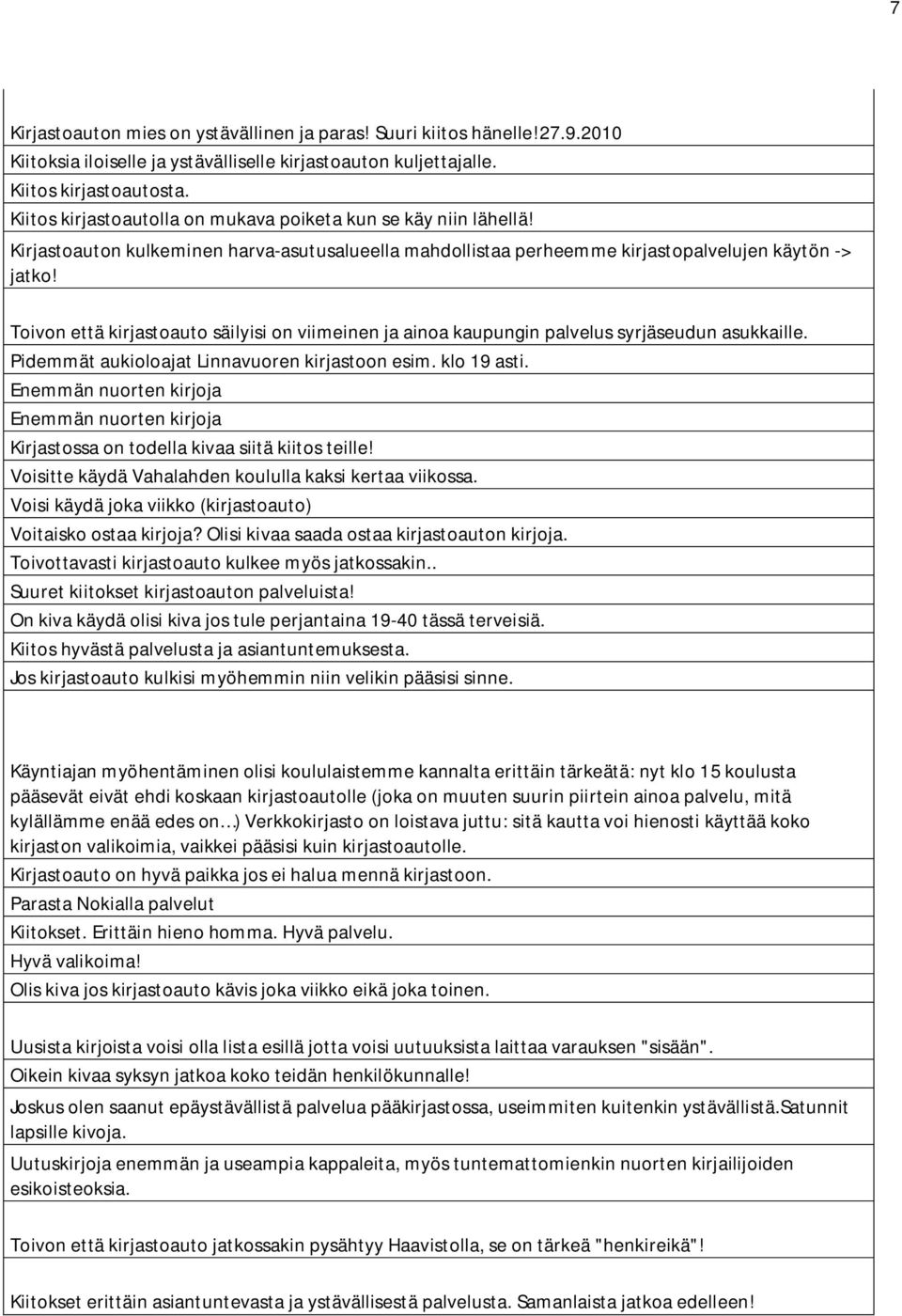 Toivon että kirjastoauto säilyisi on viimeinen ja ainoa kaupungin palvelus syrjäseudun asukkaille. Pidemmät aukioloajat Linnavuoren kirjastoon esim. klo 19 asti.