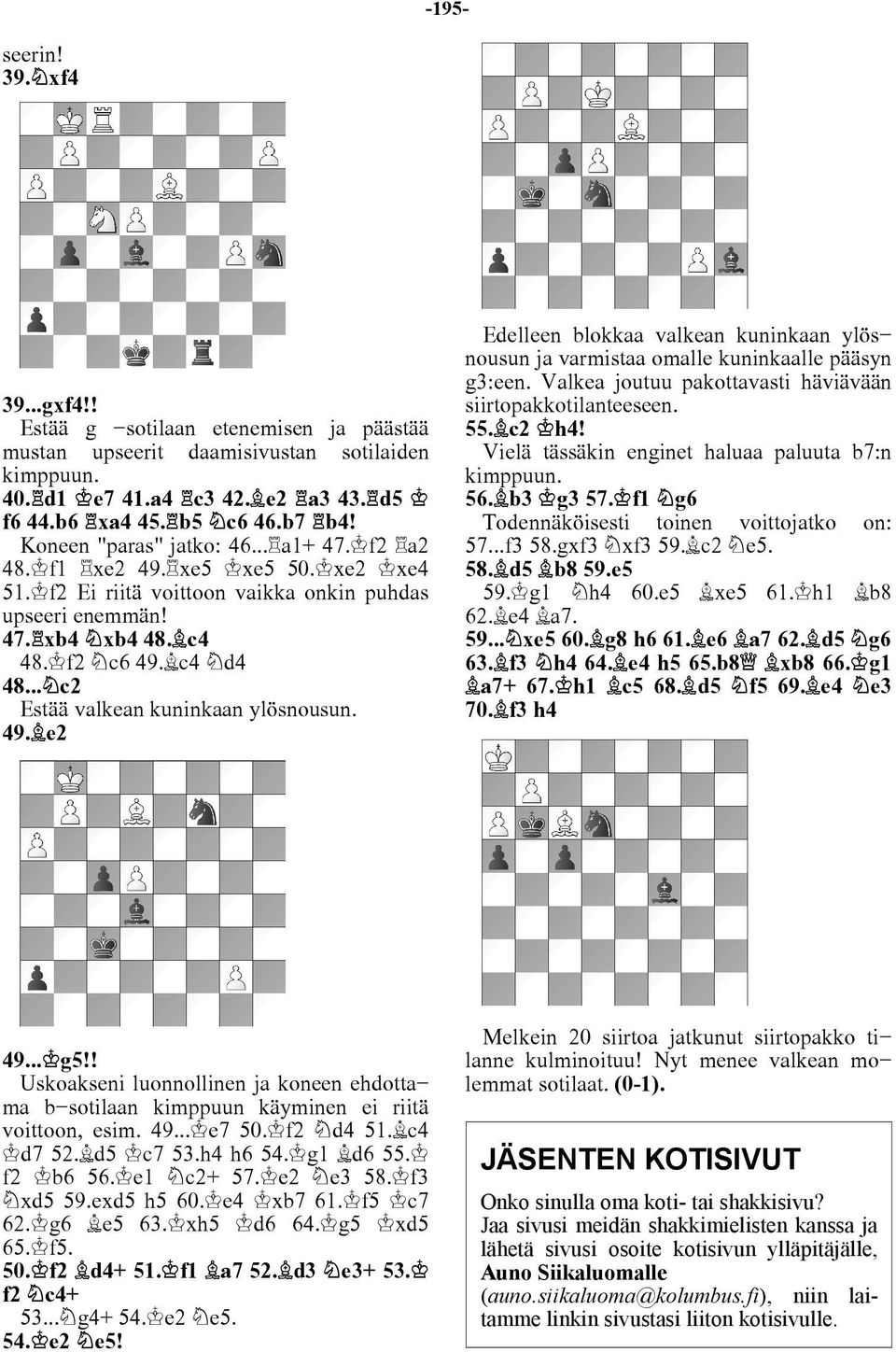.. c2 Estää valkean kuninkaan ylösnousun. 49. e2 Edelleen blokkaa valkean kuninkaan ylös nousun ja varmistaa omalle kuninkaalle pääsyn g3:een.