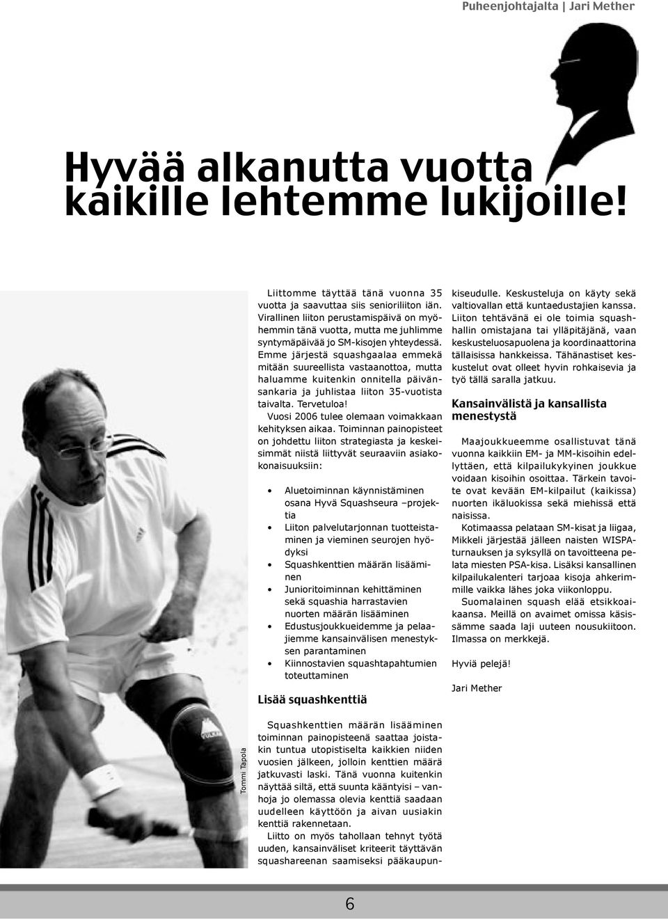 Emme järjestä squashgaalaa emmekä mitään suureellista vastaanottoa, mutta haluamme kuitenkin onnitella päivänsankaria ja juhlistaa liiton 35-vuotista taivalta. Tervetuloa!