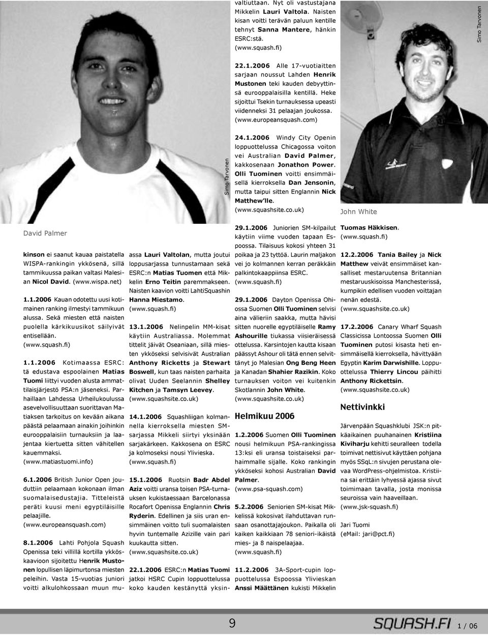 europeansquash.com) 24.1.2006 Windy City Openin loppuottelussa Chicagossa voiton vei Australian David Palmer, Simo Tarvonen kakkosenaan Jonathon Power.