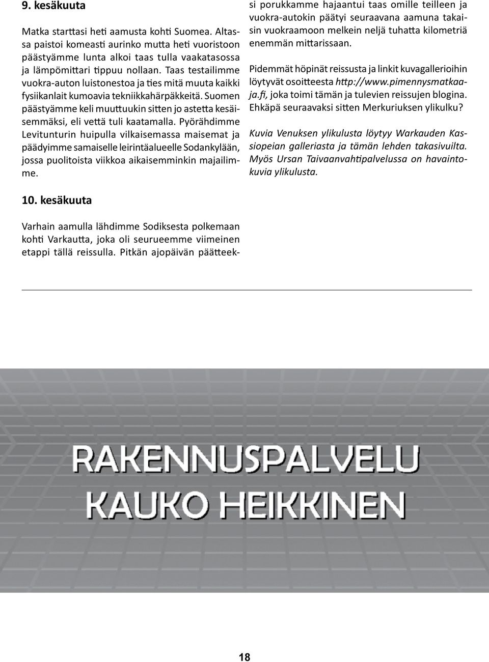 Suomen päästyämme keli muuttuukin sitten jo astetta kesäisemmäksi, eli vettä tuli kaatamalla.