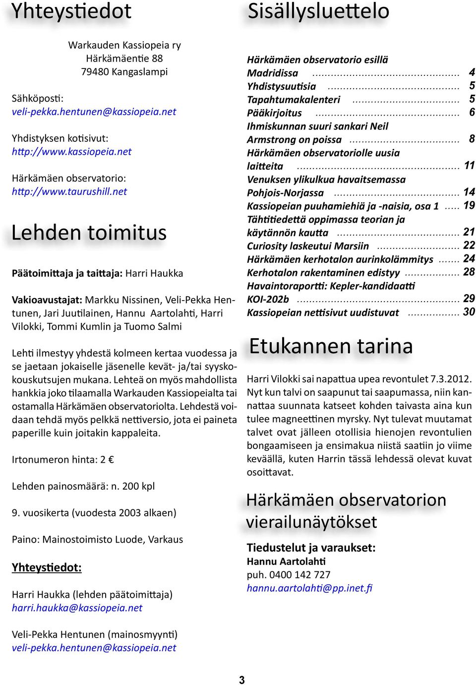 net Lehden toimitus Päätoimittaja ja taittaja: Harri Haukka Vakioavustajat: Markku Nissinen, Veli-Pekka Hentunen, Jari Juutilainen, Hannu Aartolahti, Harri Vilokki, Tommi Kumlin ja Tuomo Salmi Lehti