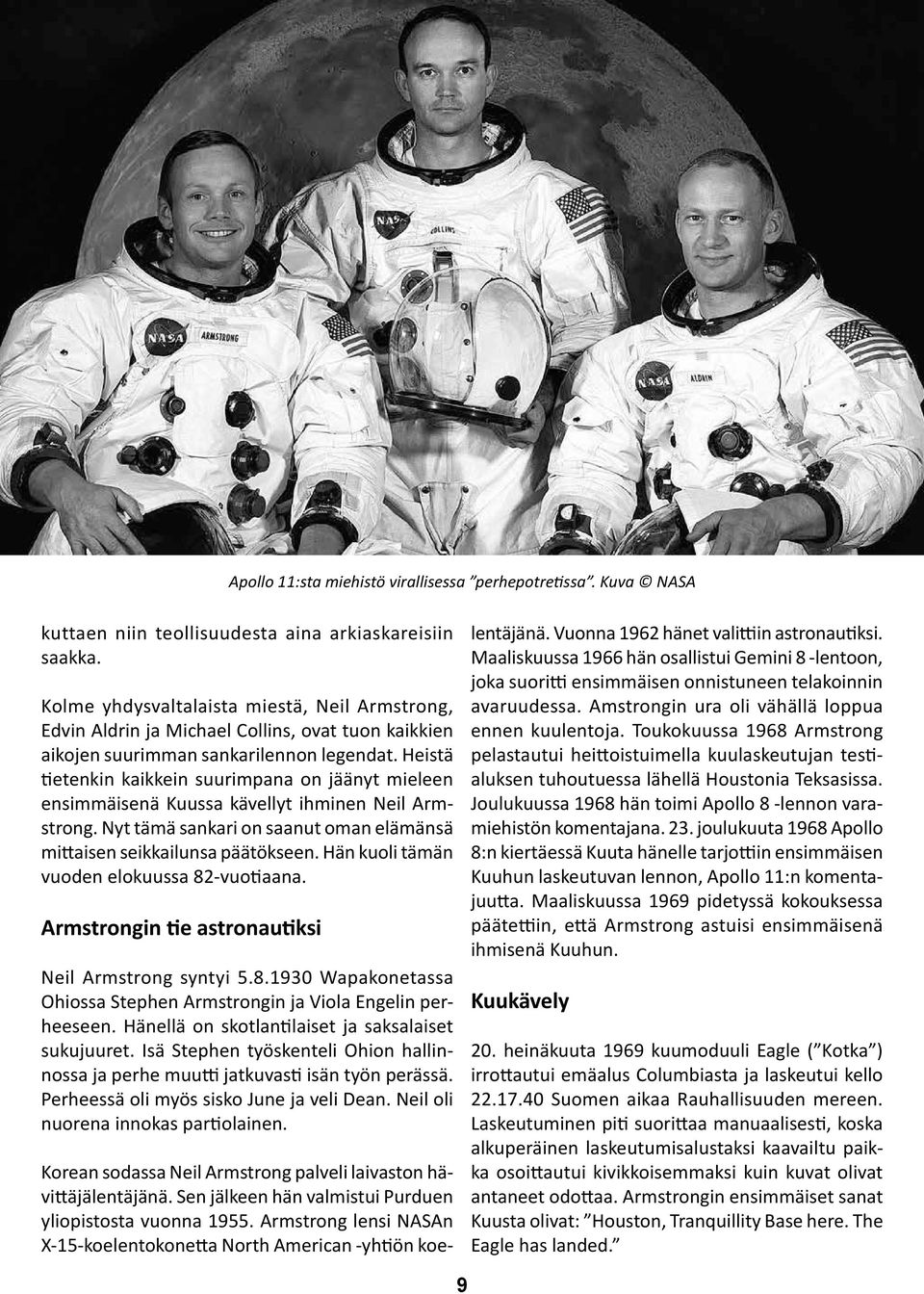 Heistä tietenkin kaikkein suurimpana on jäänyt mieleen ensimmäisenä Kuussa kävellyt ihminen Neil Armstrong. Nyt tämä sankari on saanut oman elämänsä mittaisen seikkailunsa päätökseen.