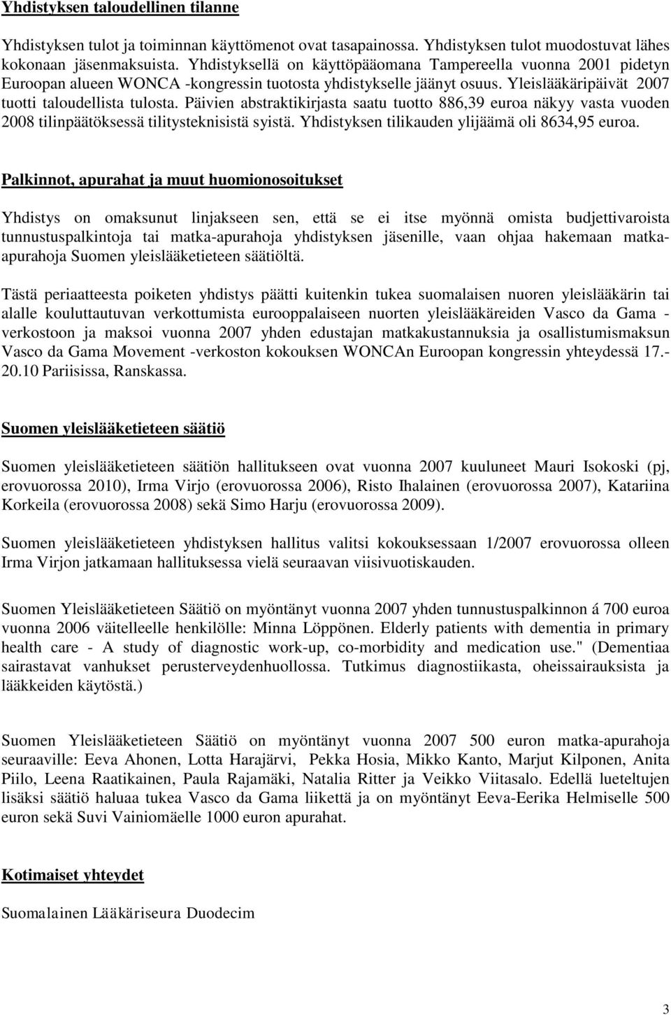 Päivien abstraktikirjasta saatu tuotto 886,39 euroa näkyy vasta vuoden 2008 tilinpäätöksessä tilitysteknisistä syistä. Yhdistyksen tilikauden ylijäämä oli 8634,95 euroa.