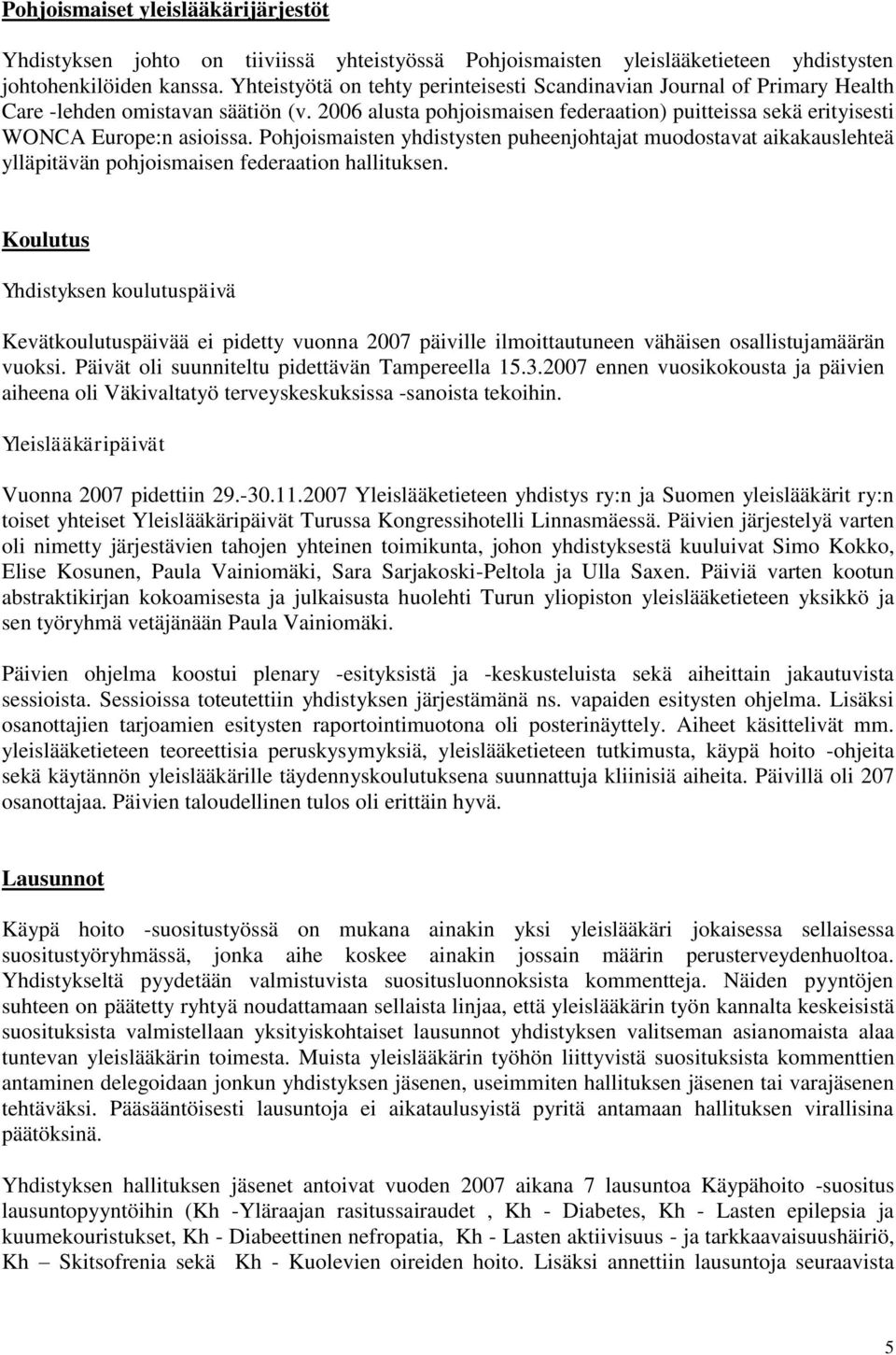 Pohjoismaisten yhdistysten puheenjohtajat muodostavat aikakauslehteä ylläpitävän pohjoismaisen federaation hallituksen.