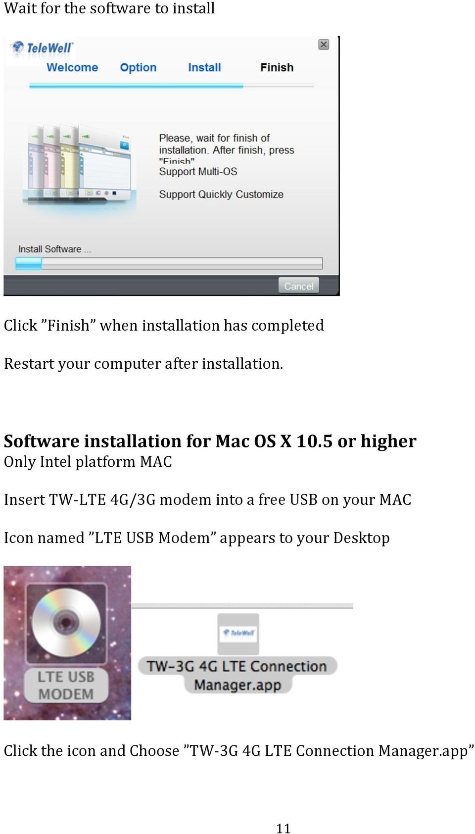 5 or higher Only Intel platform MAC Insert TW- LTE 4G/3G modem into a free USB on your MAC