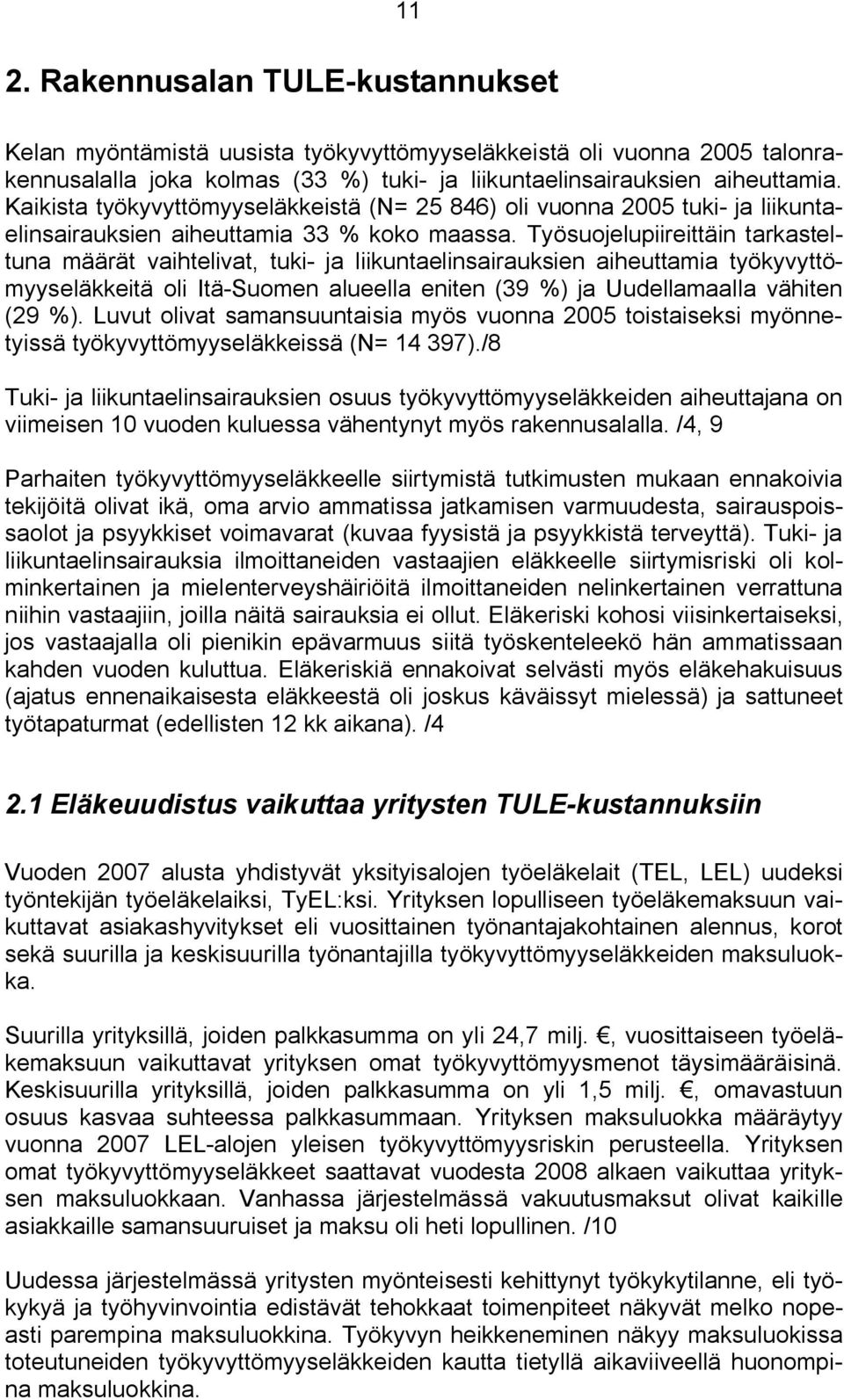 Työsuojelupiireittäin tarkasteltuna määrät vaihtelivat, tuki ja liikuntaelinsairauksien aiheuttamia työkyvyttömyyseläkkeitä oli Itä Suomen alueella eniten (39 %) ja Uudellamaalla vähiten (29 %).